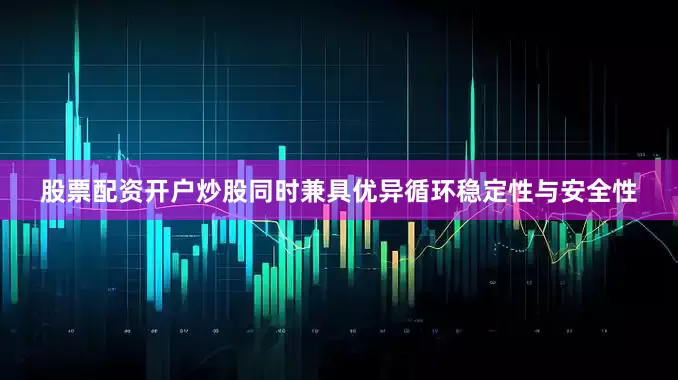 股票配资开户炒股同时兼具优异循环稳定性与安全性